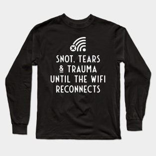 Snot, tears and trauma until the WiFi reconnects Long Sleeve T-Shirt